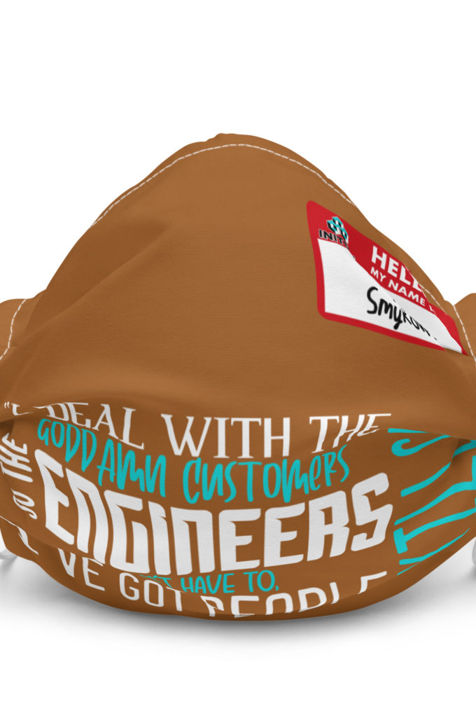 I deal with the goddamn customers so the engineers don't have to, I've got people skills! What the hell is the matter with you people?!? - Tom Smykowski, Office Space Premium face mask