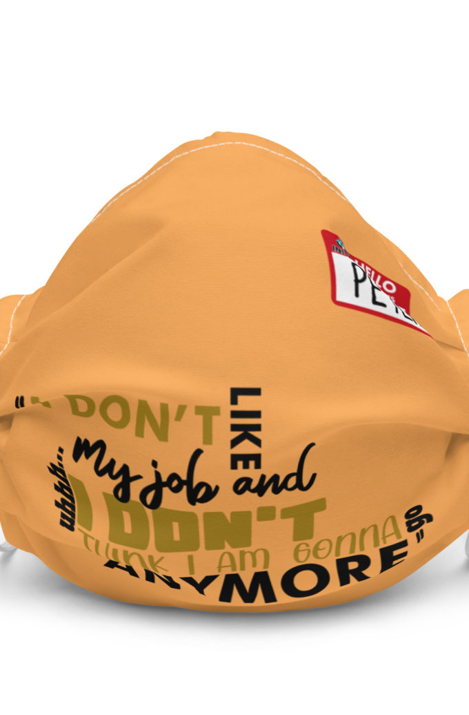 I don't like my job and uh...I don't think I am gonna go anymore -Peter Gibbons, Office Space Premium face mask
