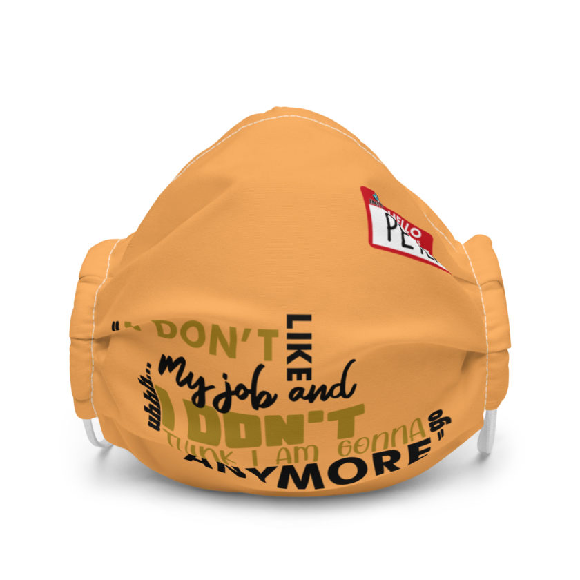 I don't like my job and uh...I don't think I am gonna go anymore -Peter Gibbons, Office Space Premium face mask