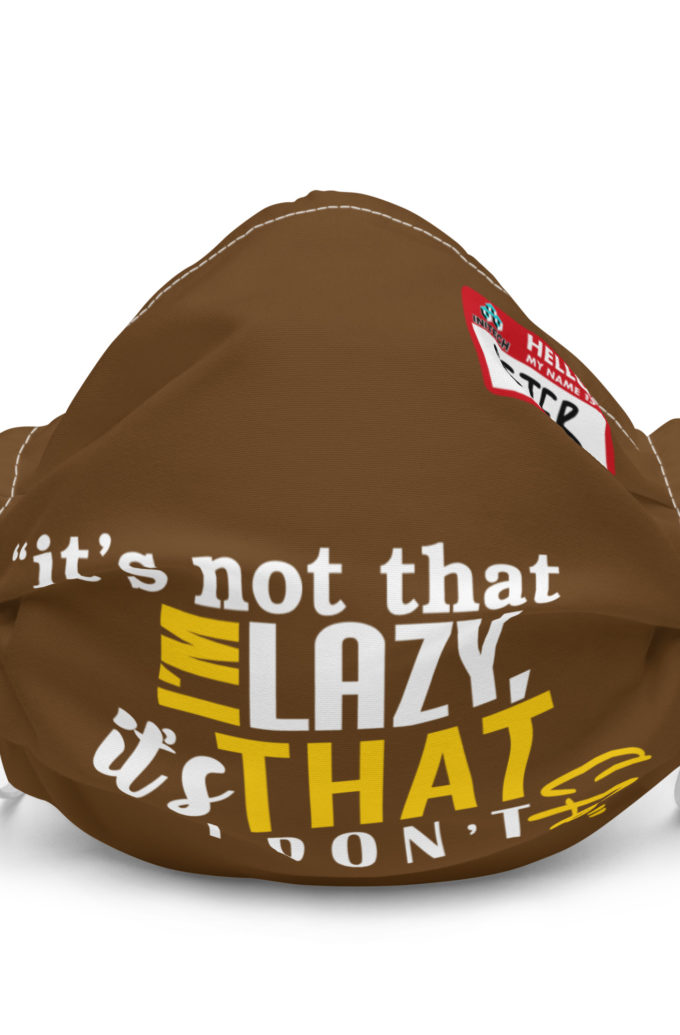 It's not that I'm lazy, it's that I don't care. -Peter Gibbons, Office Space Premium face mask