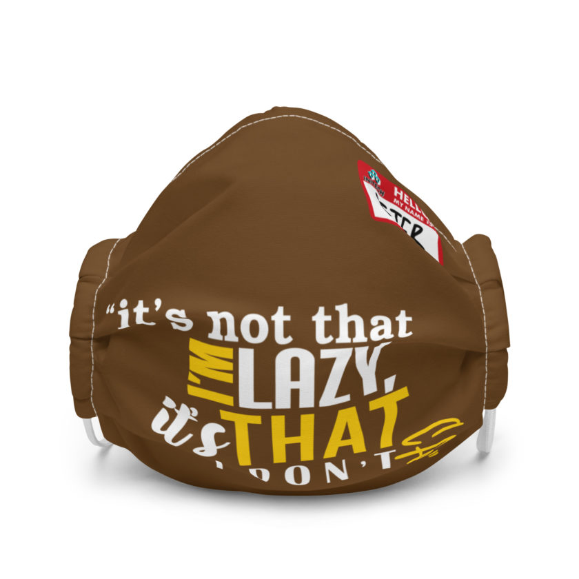 It's not that I'm lazy, it's that I don't care. -Peter Gibbons, Office Space Premium face mask