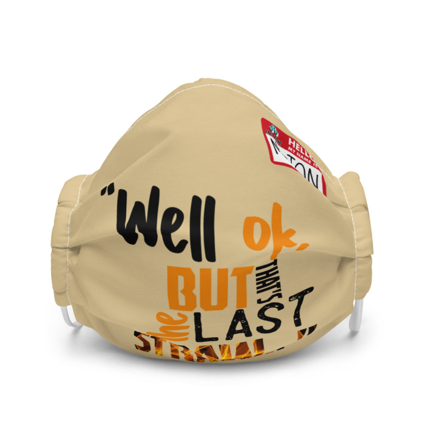 Well ok, but that's the last straw. -Milton, Office Space Premium face mask