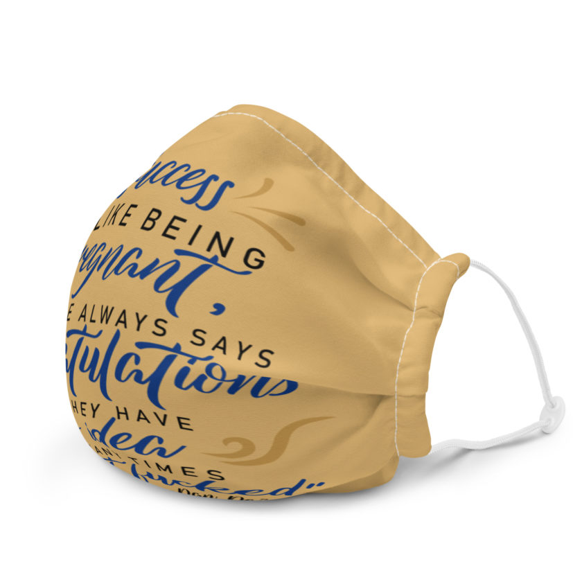 Success is like being pregnant, everyone always says congratulations but they have no idea how many times you got fucked Premium face mask - Image 6