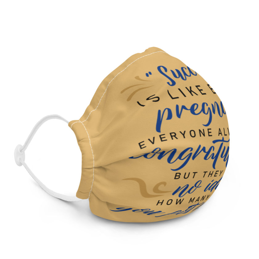 Success is like being pregnant, everyone always says congratulations but they have no idea how many times you got fucked Premium face mask - Image 5
