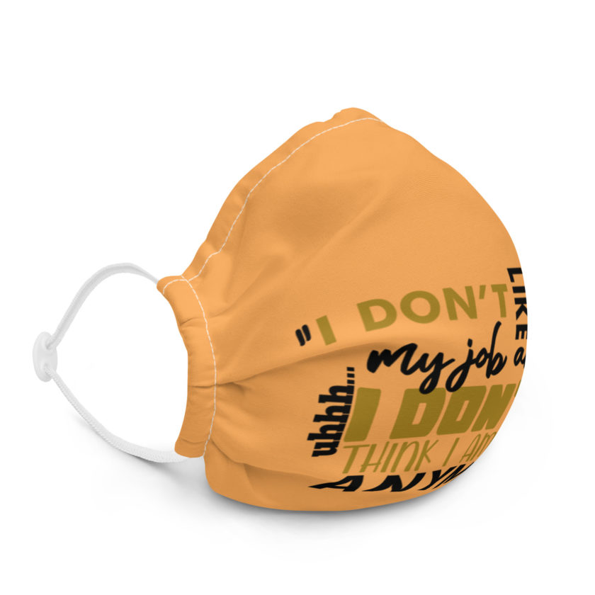I don't like my job and uh...I don't think I am gonna go anymore -Peter Gibbons, Office Space Premium face mask - Image 5