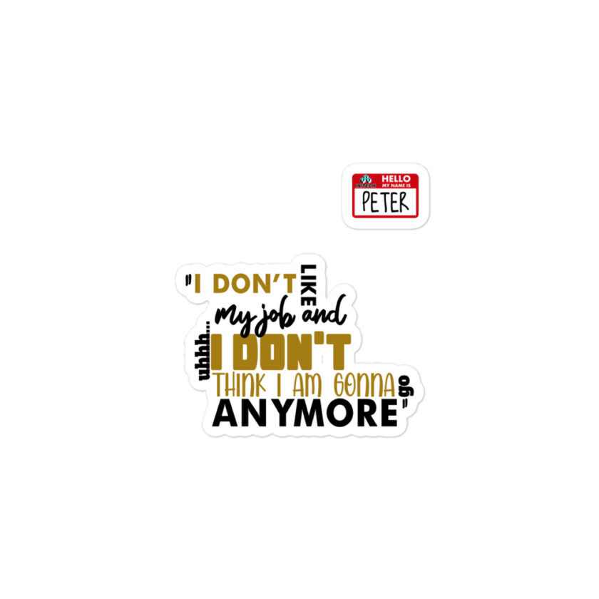 I don't like my job and uh...I don't think I am gonna go anymore -Peter Gibbons, Office Space Bubble-free stickers - Image 2