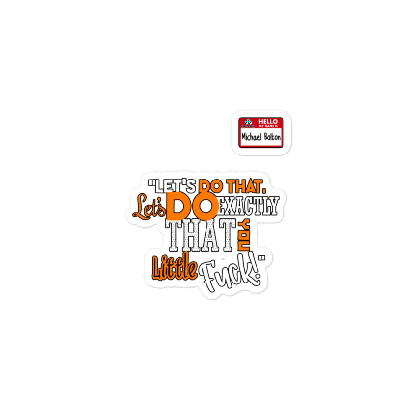 Let's do that, lets do exactly that you little fuck... -Michael Bolton, Office Space Bubble-free stickers - Image 2