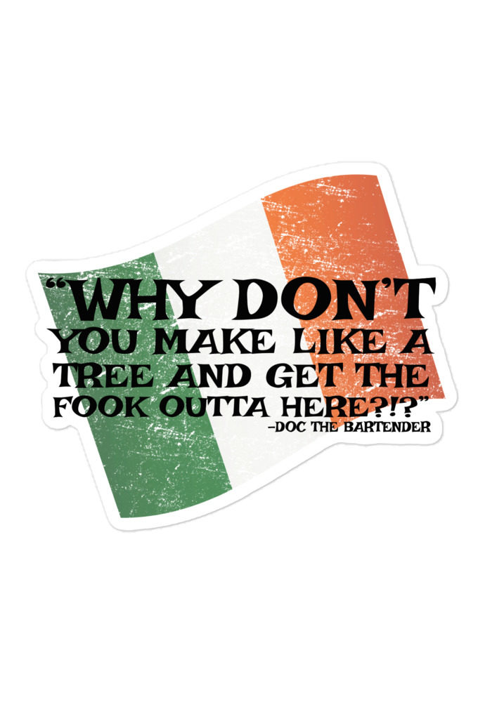Why don't you make like a tree and get the fuck outa here?!? -Doc the Bartender, The Boondock Saints Bubble-free stickers