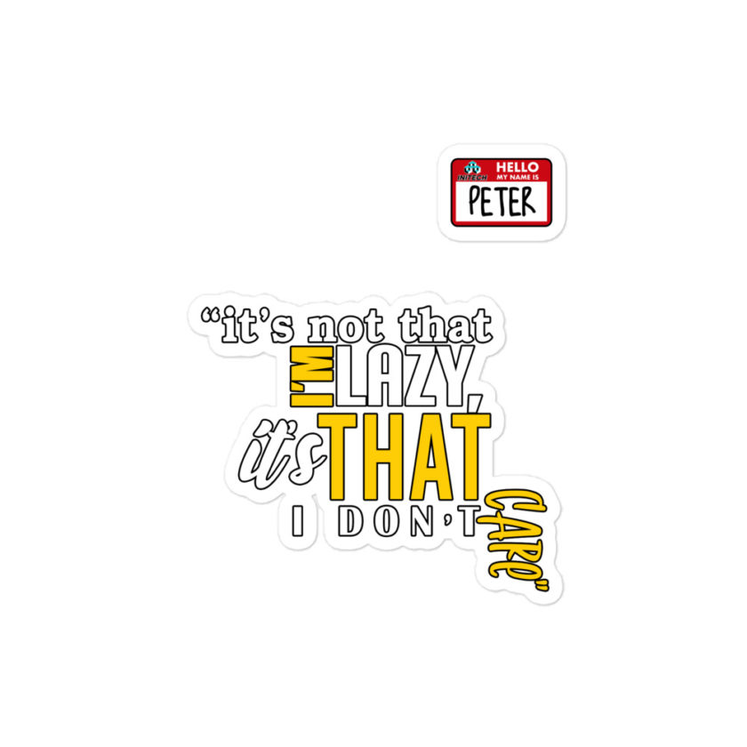 It's not that I'm lazy, it's that I don't care. -Peter Gibbons, Office Space Bubble-free stickers