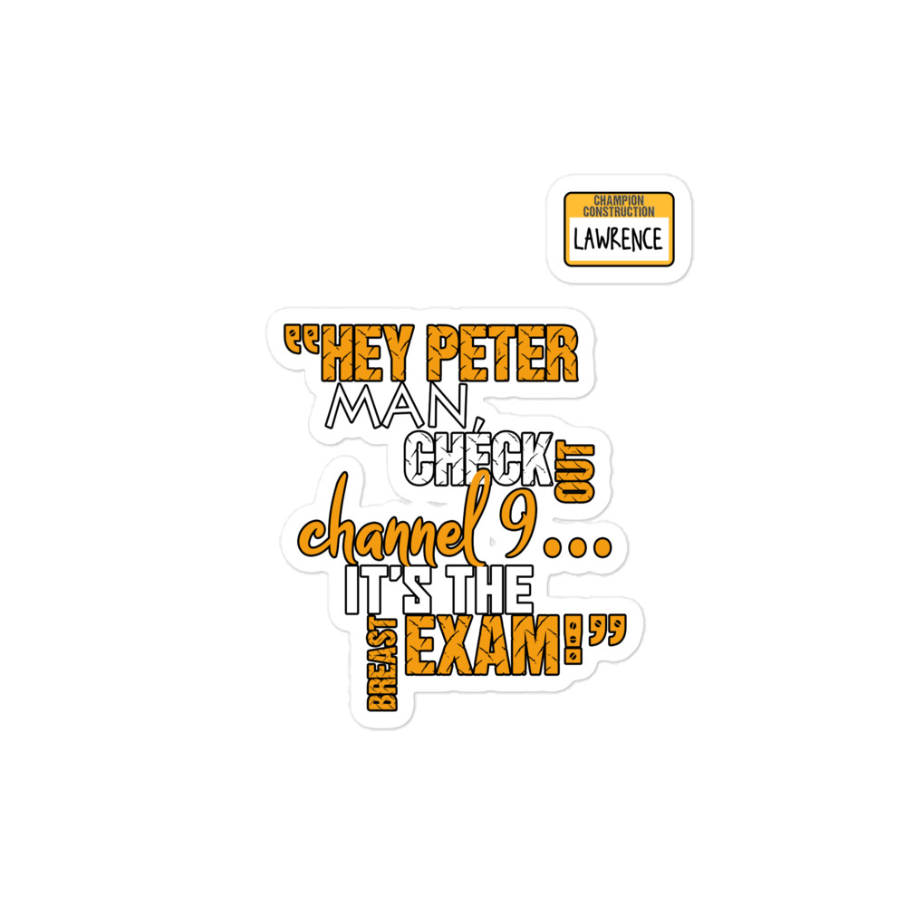 Hey Peter man, check out channel 9...its the breast exam! - Lawrence, Office Space Bubble-free stickers