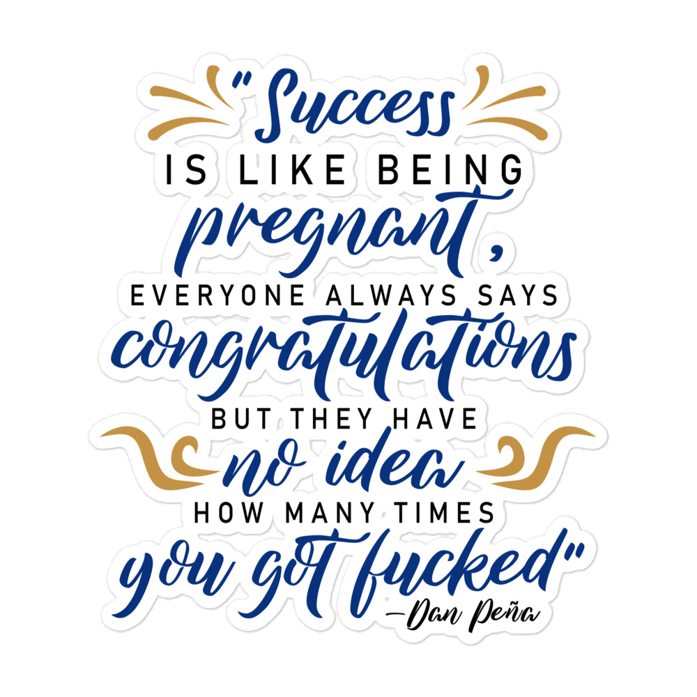 Success is like being pregnant, everyone always says congratulations but they have no idea how many times you got fucked Bubble-free stickers - Image 3