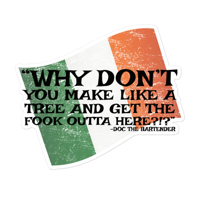Why don't you make like a tree and get the fuck outa here?!? -Doc the Bartender, The Boondock Saints Bubble-free stickers - Image 3