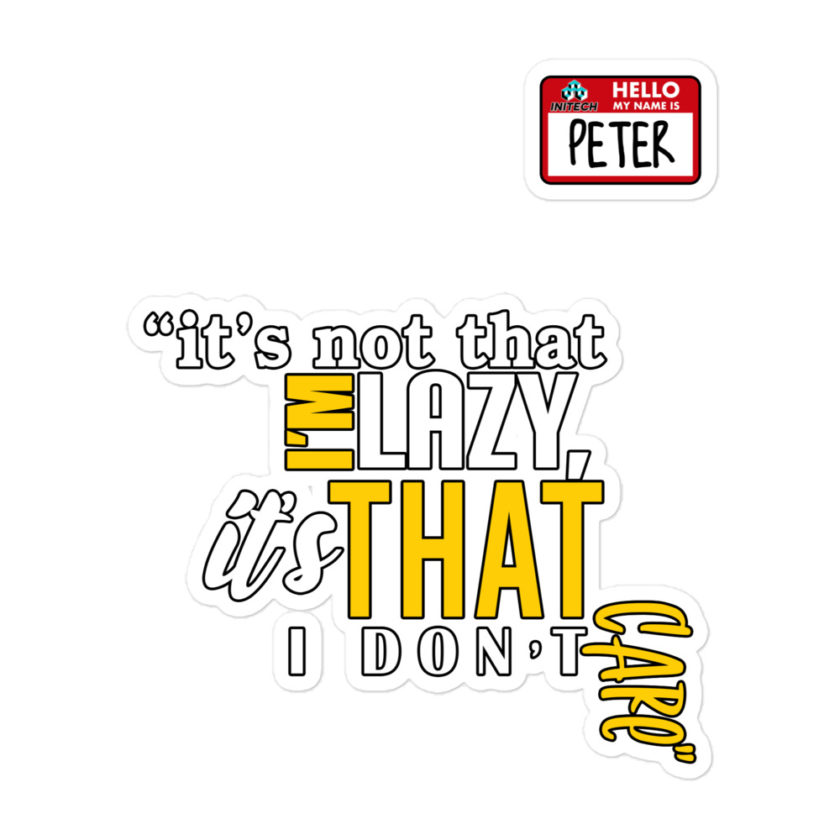 It's not that I'm lazy, it's that I don't care. -Peter Gibbons, Office Space Bubble-free stickers - Image 3