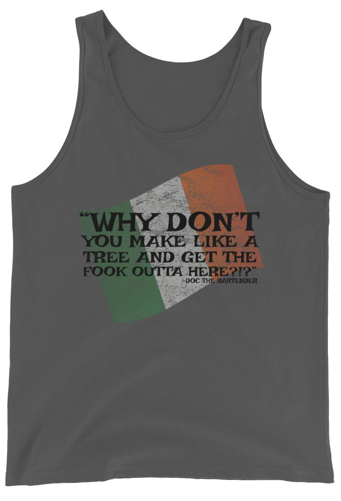 Why don't you make like a tree and get the fuck outa here?!? -Doc the Bartender, The Boondock Saints Unisex Tank Top
