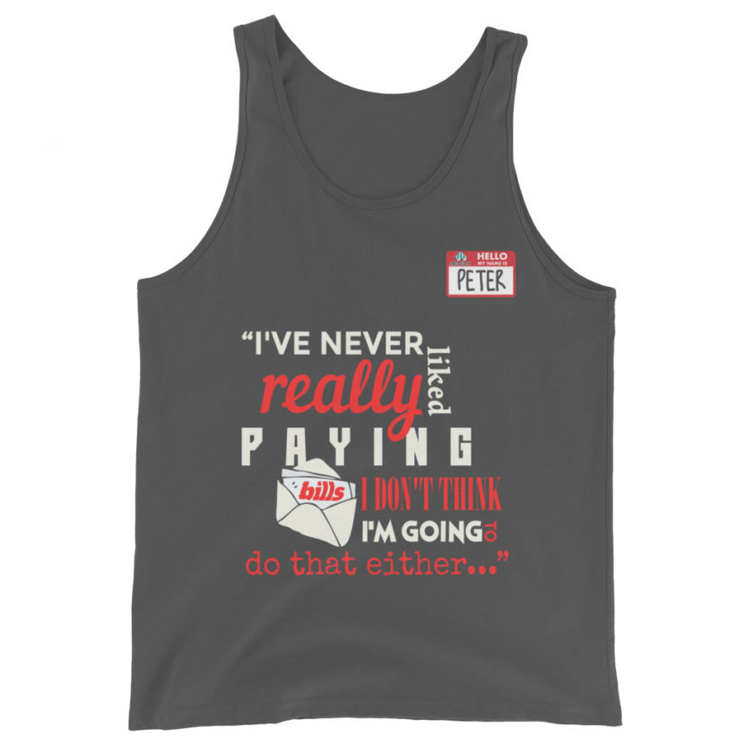 I've never really like paying bills. I don't think I'm going to do that either... - Peter Gibbons, Office Space Unisex Tank Top - Image 5
