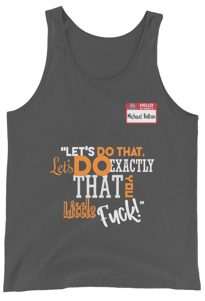 Let's do that, lets do exactly that you little fuck... -Michael Bolton, Office Space Unisex Tank Top