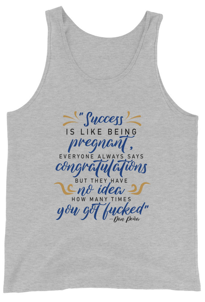 Success is like being pregnant, everyone always says congratulations but they have no idea how many times you got fucked Unisex Tank Top