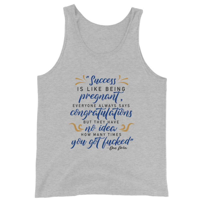 Success is like being pregnant, everyone always says congratulations but they have no idea how many times you got fucked Unisex Tank Top