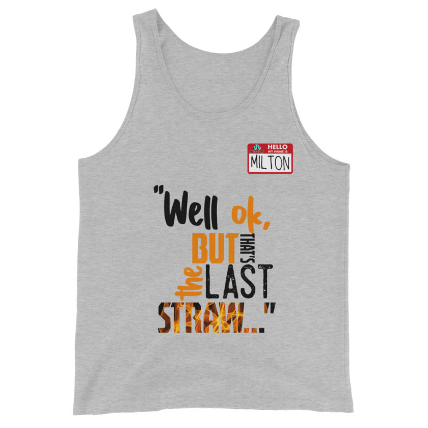 Well ok, but that's the last straw. -Milton, Office Space Unisex Tank Top - Image 4