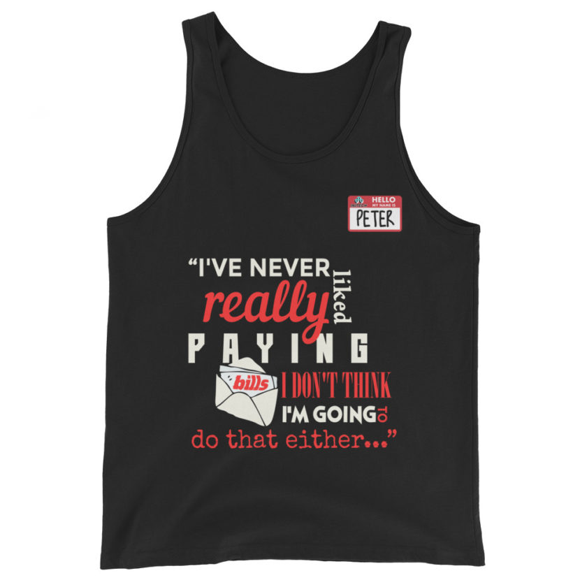 I've never really like paying bills. I don't think I'm going to do that either... - Peter Gibbons, Office Space Unisex Tank Top - Image 2