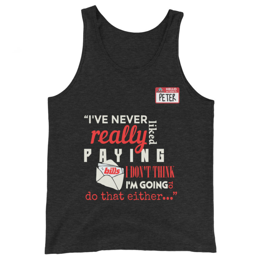 I've never really like paying bills. I don't think I'm going to do that either... - Peter Gibbons, Office Space Unisex Tank Top - Image 4