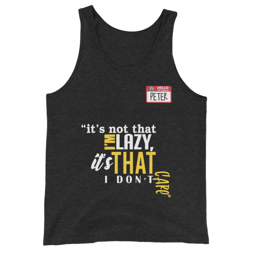It's not that I'm lazy, it's that I don't care. -Peter Gibbons, Office Space Unisex Tank Top