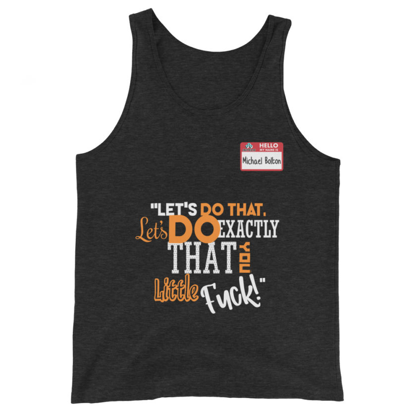 Let's do that, lets do exactly that you little fuck... -Michael Bolton, Office Space Unisex Tank Top - Image 5