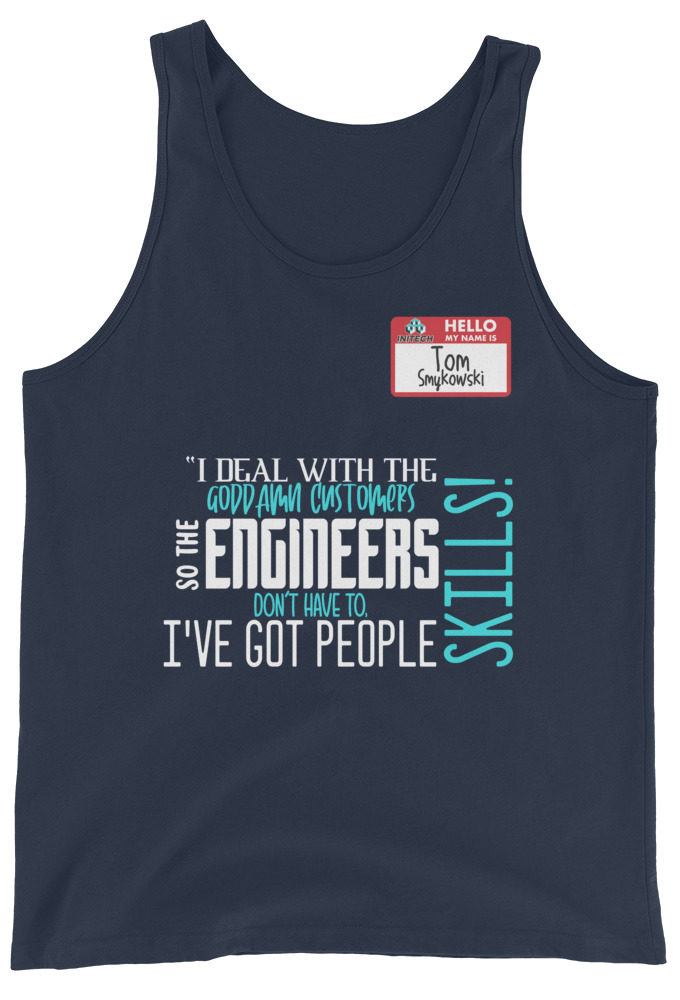 I deal with the goddamn customers so the engineers don't have to, I've got people skills! What the hell is the matter with you people?!? - Tom Smykowski, Office Space Unisex Tank Top