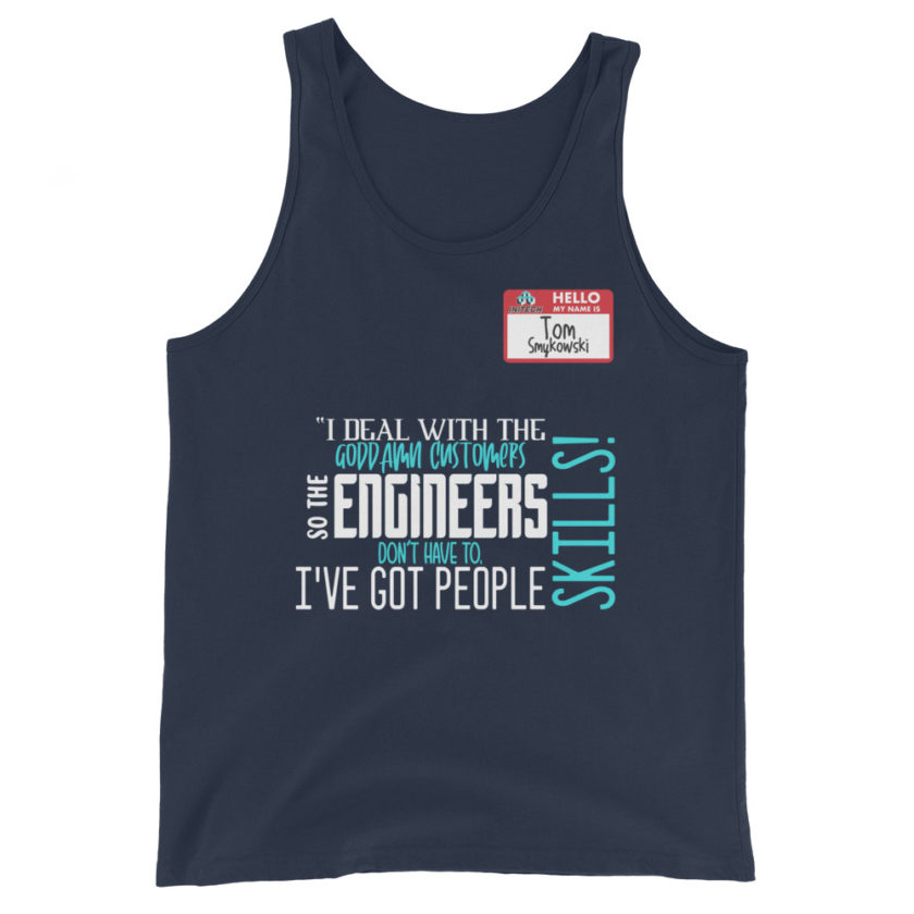 I deal with the goddamn customers so the engineers don't have to, I've got people skills! What the hell is the matter with you people?!? - Tom Smykowski, Office Space Unisex Tank Top