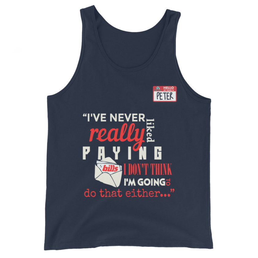 I've never really like paying bills. I don't think I'm going to do that either... - Peter Gibbons, Office Space Unisex Tank Top - Image 3