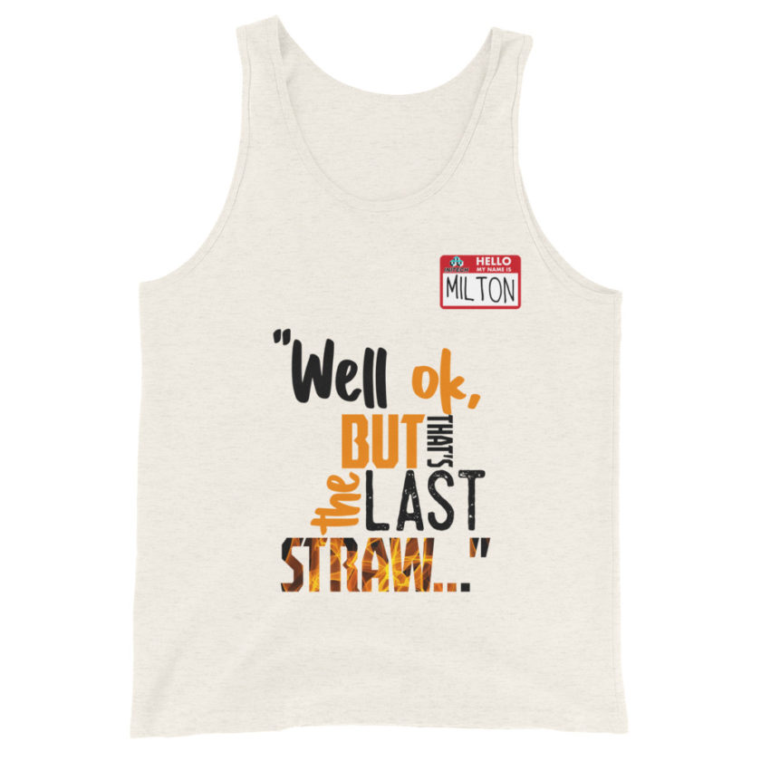 Well ok, but that's the last straw. -Milton, Office Space Unisex Tank Top - Image 5