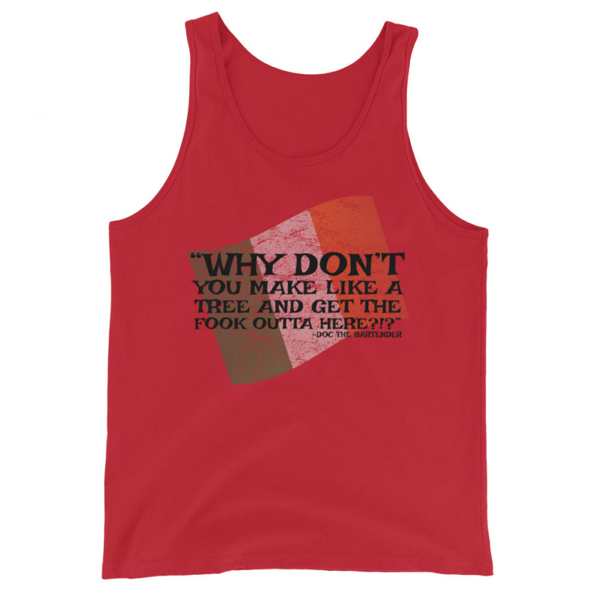 Why don't you make like a tree and get the fuck outa here?!? -Doc the Bartender, The Boondock Saints Unisex Tank Top - Image 2