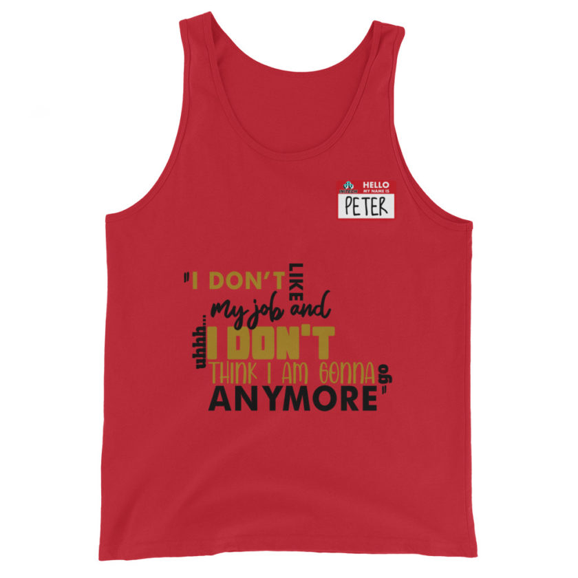 I don't like my job and uh...I don't think I am gonna go anymore -Peter Gibbons, Office Space Unisex Tank Top - Image 2