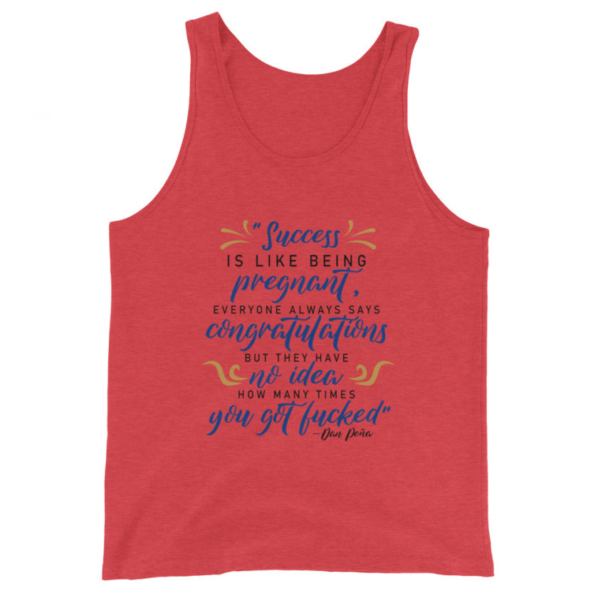 Success is like being pregnant, everyone always says congratulations but they have no idea how many times you got fucked Unisex Tank Top - Image 2