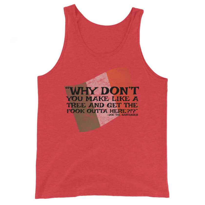 Why don't you make like a tree and get the fuck outa here?!? -Doc the Bartender, The Boondock Saints Unisex Tank Top - Image 4