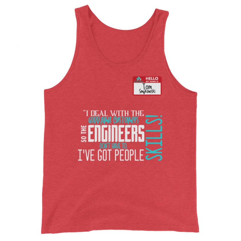I deal with the goddamn customers so the engineers don't have to, I've got people skills! What the hell is the matter with you people?!? - Tom Smykowski, Office Space Unisex Tank Top - Image 7