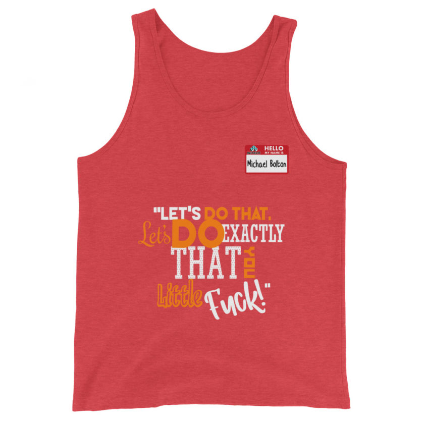 Let's do that, lets do exactly that you little fuck... -Michael Bolton, Office Space Unisex Tank Top - Image 7
