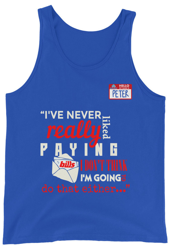 I've never really like paying bills. I don't think I'm going to do that either... - Peter Gibbons, Office Space Unisex Tank Top