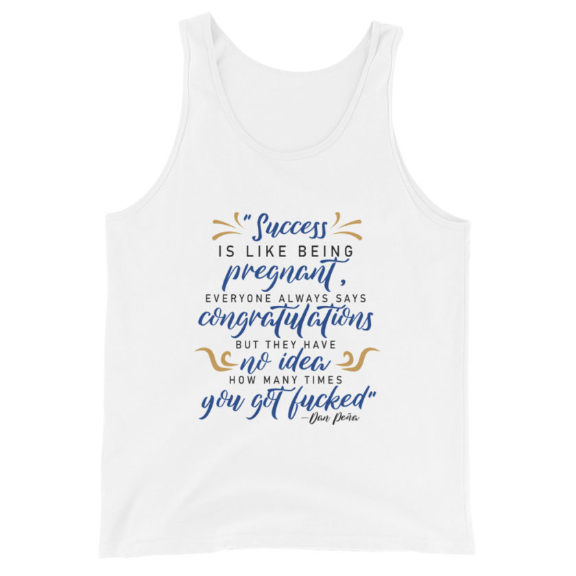 Success is like being pregnant, everyone always says congratulations but they have no idea how many times you got fucked Unisex Tank Top - Image 4