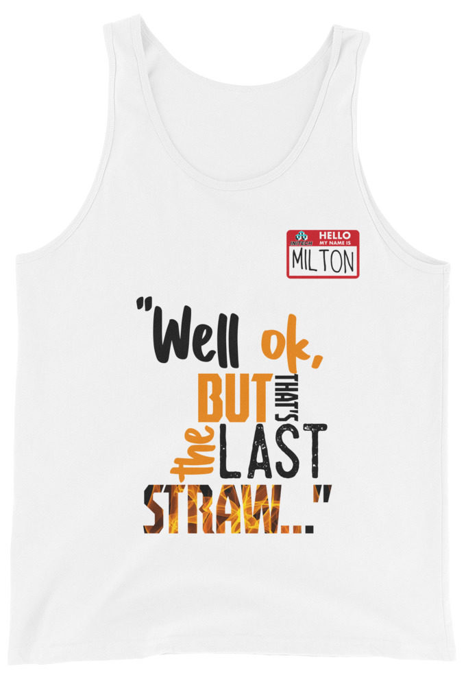 Well ok, but that's the last straw. -Milton, Office Space Unisex Tank Top
