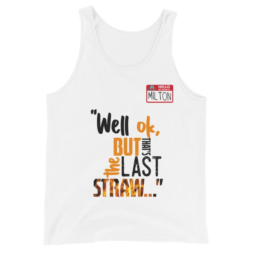 Well ok, but that's the last straw. -Milton, Office Space Unisex Tank Top