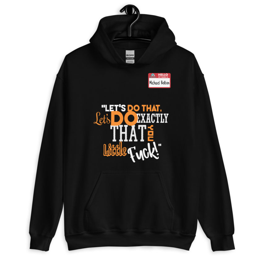 Let's do that, lets do exactly that you little fuck... -Michael Bolton, Office Space Unisex Hoodie - Image 2