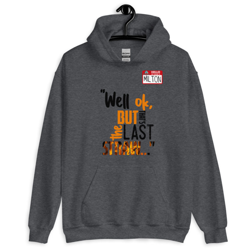 Well ok, but that's the last straw. -Milton, Office Space Unisex Hoodie - Image 3