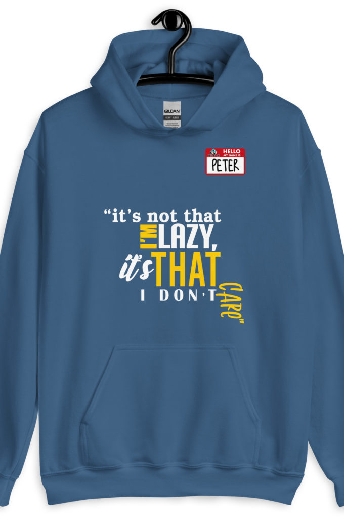 It's not that I'm lazy, it's that I don't care. -Peter Gibbons, Office Space Unisex Hoodie