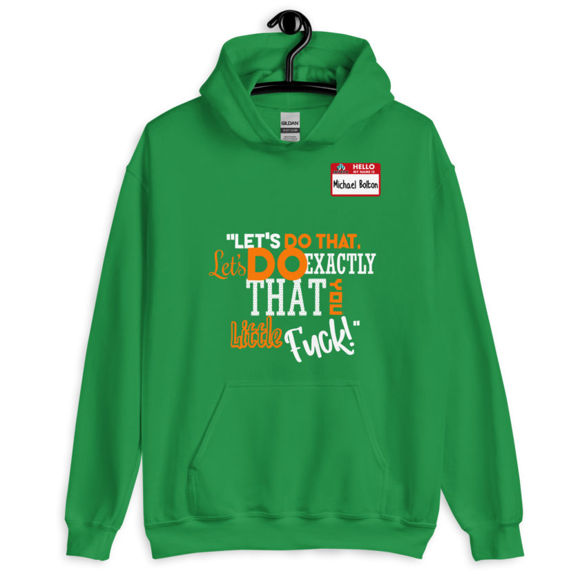 Let's do that, lets do exactly that you little fuck... -Michael Bolton, Office Space Unisex Hoodie