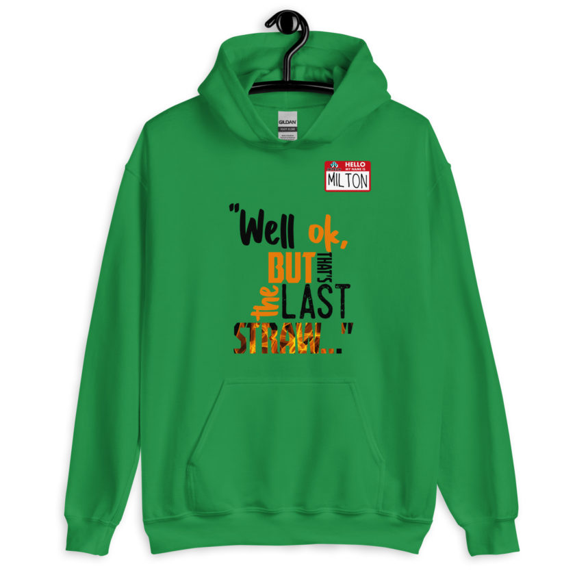 Well ok, but that's the last straw. -Milton, Office Space Unisex Hoodie - Image 5