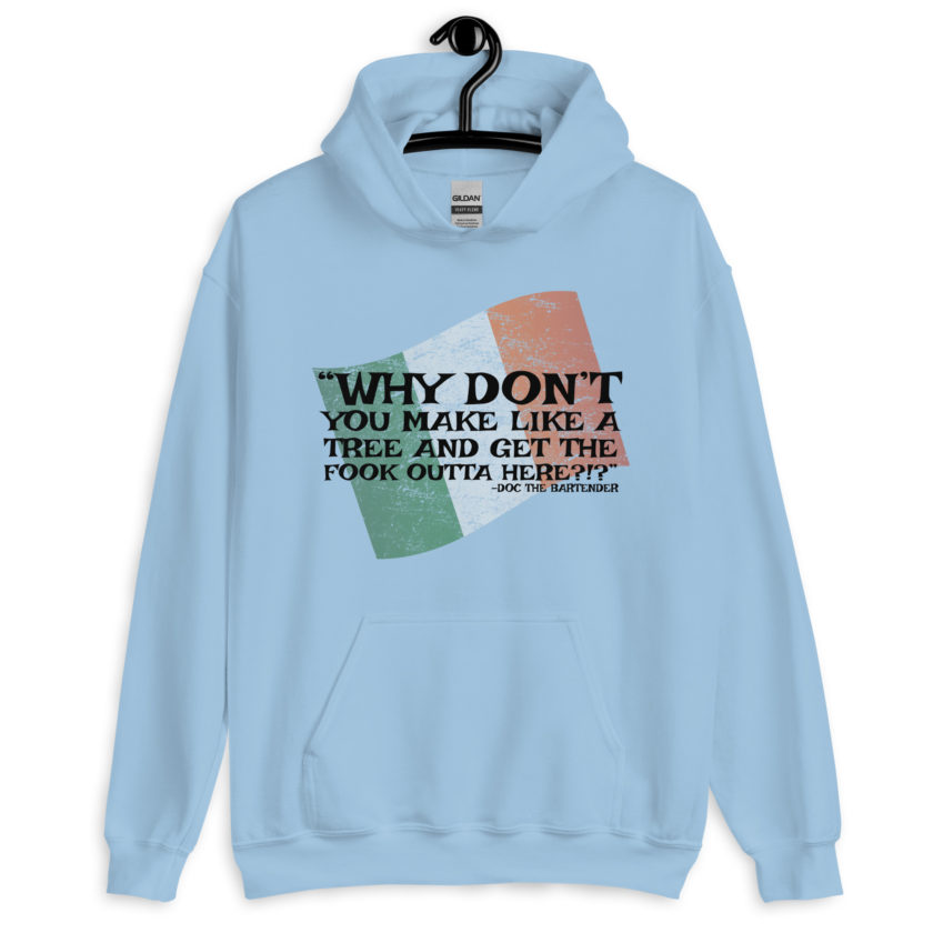 Why don't you make like a tree and get the fuck outa here?!? -Doc the Bartender, The Boondock Saints Unisex Hoodie - Image 7