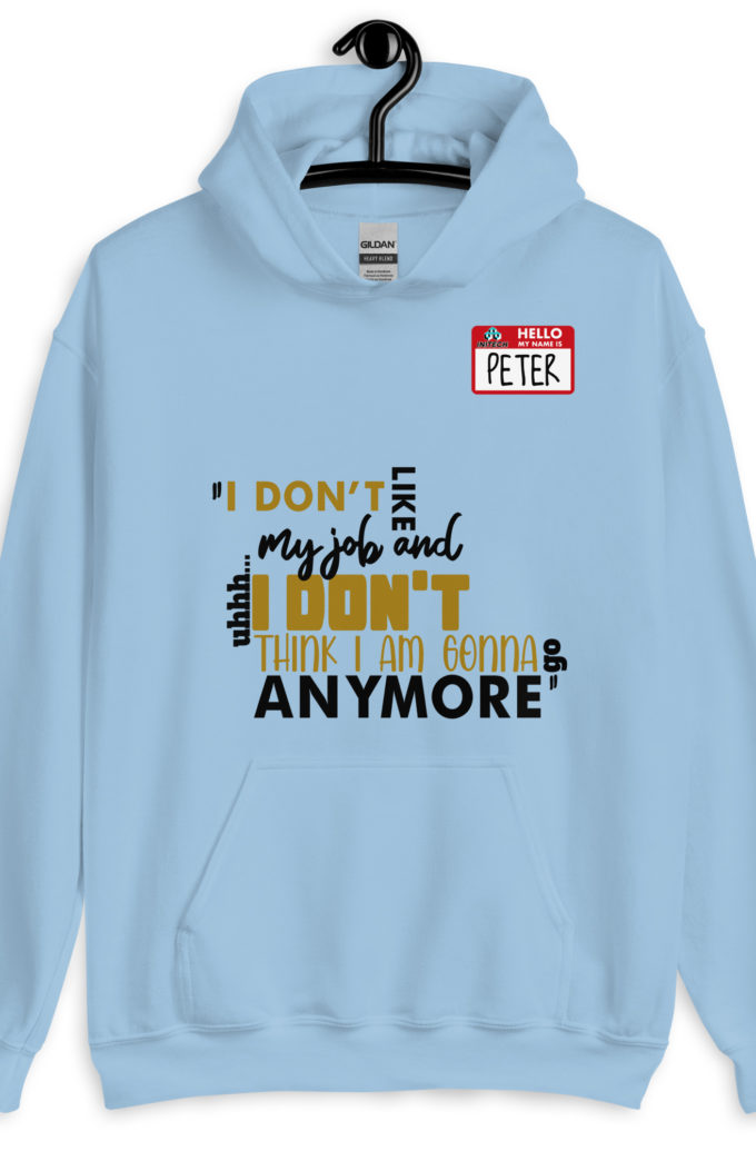 I don't like my job and uh...I don't think I am gonna go anymore -Peter Gibbons, Office Space Unisex Hoodie