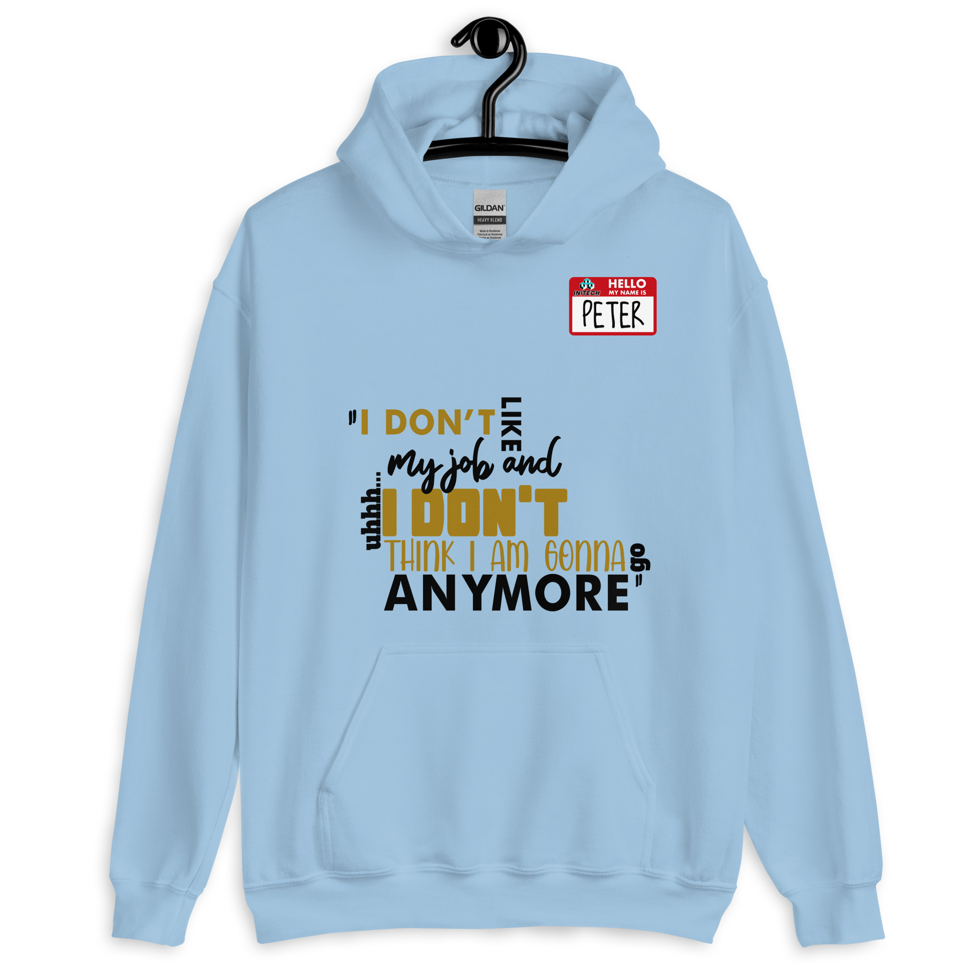 I don't like my job and uh...I don't think I am gonna go anymore -Peter Gibbons, Office Space Unisex Hoodie