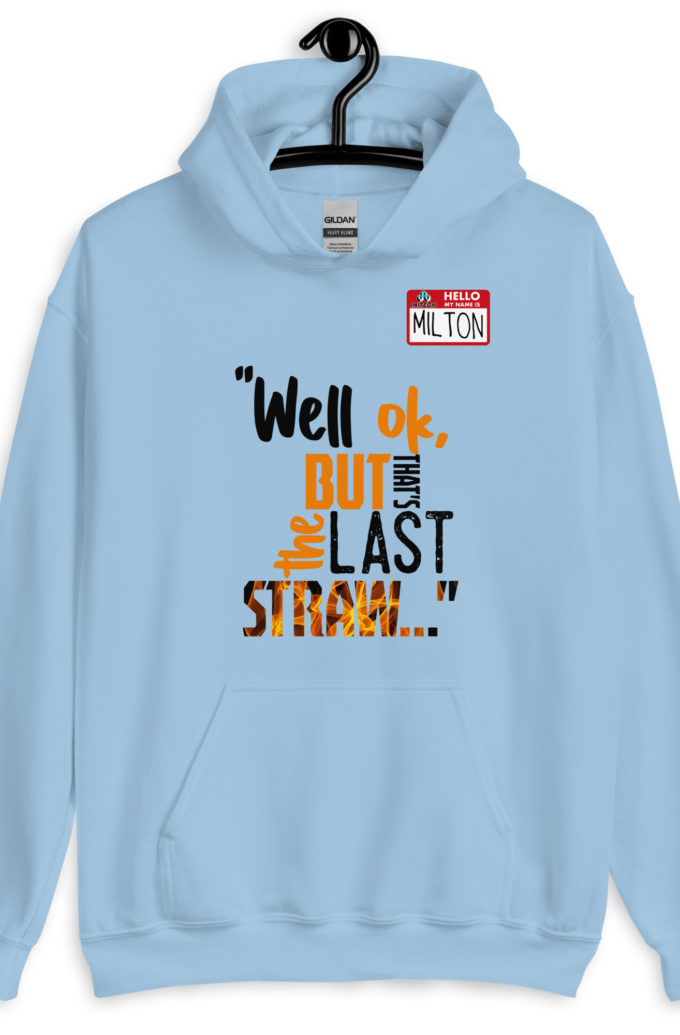 Well ok, but that's the last straw. -Milton, Office Space Unisex Hoodie